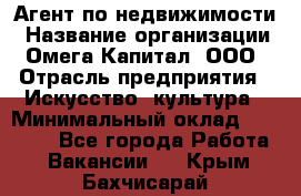 Агент по недвижимости › Название организации ­ Омега-Капитал, ООО › Отрасль предприятия ­ Искусство, культура › Минимальный оклад ­ 45 000 - Все города Работа » Вакансии   . Крым,Бахчисарай